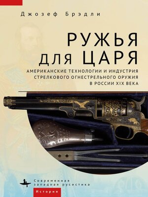 cover image of Ружья для царя. Американские технологии и индустрия стрелкового огнестрельного оружия в России XIX века